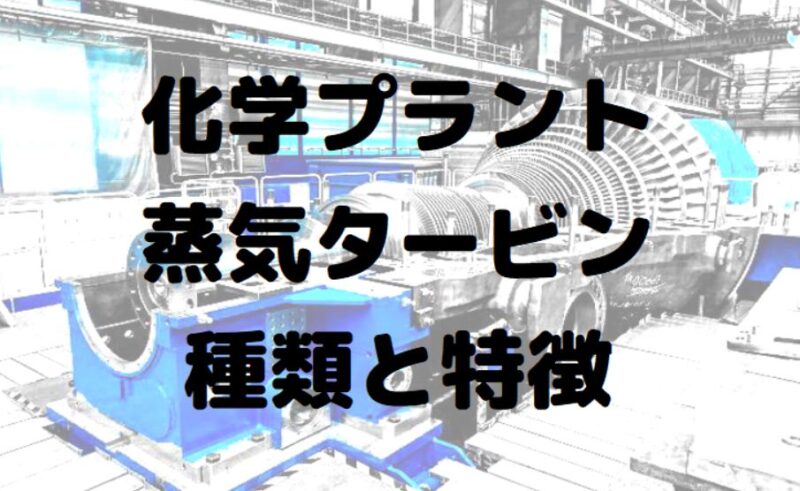 タービン】化学プラントで使用される蒸気タービンの種類と特徴の解説